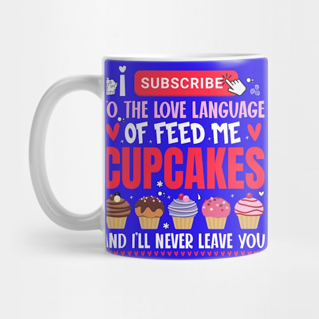 I subscribe to the love language of feed me cupcakes - a cupcake lover design by FoxyDesigns95